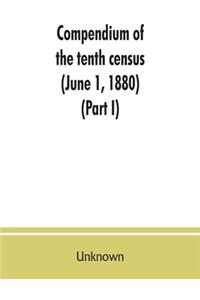 Compendium of the tenth census (June 1, 1880), compiled pursuant to an act of Congress approved August 7, 1882 (Part I)