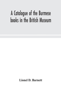 A catalogue of the Burmese books in the British Museum