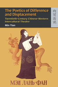 The Poetics of Difference and Displacement - Twentieth-Century Chinese-Western Intercultural Theatre