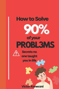 How to Solve 90% of Your Problems