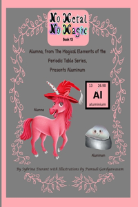 No Metal No Magic Book 13: Alumna, from The Magical Elements of the Periodic Table Series, Presents Aluminum