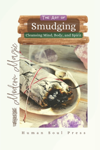 Art of Smudging, Cleansing Mind, Body, and Spirit