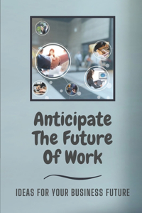 Anticipate The Future Of Work