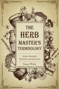 Herb Master's Terminology: Actions, Energetics, Properties and much more