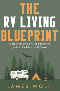 RV Living Blueprint: A practical, step by step beginners guide to RV Life and RV Travel