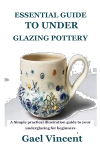 Essential Guide to Under Glazing Pottery