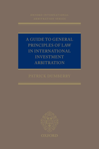 A Guide to General Principles of Law in International Investment Arbitration