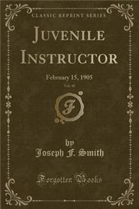 Juvenile Instructor, Vol. 40: February 15, 1905 (Classic Reprint)