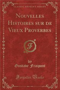 Nouvelles Histoires Sur de Vieux Proverbes (Classic Reprint)