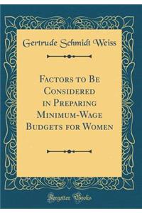 Factors to Be Considered in Preparing Minimum-Wage Budgets for Women (Classic Reprint)