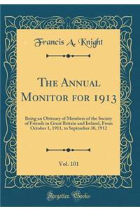 The Annual Monitor for 1913, Vol. 101: Being an Obituary of Members of the Society of Friends in Great Britain and Ireland, From October 1, 1911, to September 30, 1912 (Classic Reprint)