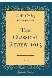 The Classical Review, 1913, Vol. 27 (Classic Reprint)