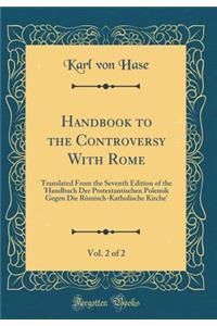Handbook to the Controversy with Rome, Vol. 2 of 2: Translated from the Seventh Edition of the 'Handbuch Der Protestantischen Polemik Gegen Die Romisch-Katholische Kirche' (Classic Reprint)