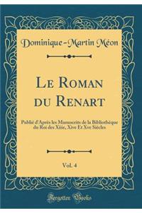 Le Roman du Renart, Vol. 4: Publié d'Après les Manuscrits de la Bibliothèque du Roi des Xiiie, Xive Et Xve Siècles (Classic Reprint)
