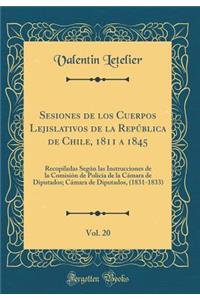 Sesiones de los Cuerpos Lejislativos de la República de Chile, 1811 a 1845, Vol. 20: Recopiladas Según las Instrucciones de la Comisión de Policía de la Cámara de Diputados; Cámara de Diputados, (1831-1833) (Classic Reprint)