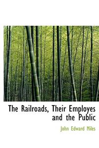 The Railroads, Their Employes and the Public