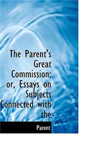 The Parent's Great Commission; Or, Essays on Subjects Connected with the