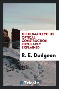 The Human Eye: Its Optical Construction Popularly Explained