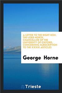 A Letter to the Right Hon. the Lord North, Chancellor of the University of Oxford, Concerning Subscription to the XXXIX Articles