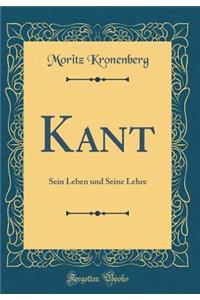 Kant: Sein Leben Und Seine Lehre (Classic Reprint)