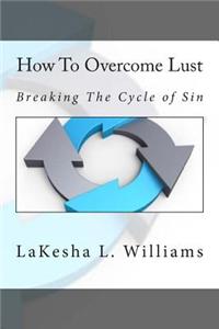 How to Overcome Lust: Breaking the Cycle of Sin