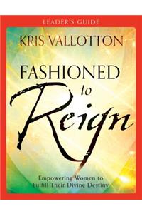 Fashioned to Reign Leader`s Guide – Empowering Women to Fulfill Their Divine Destiny