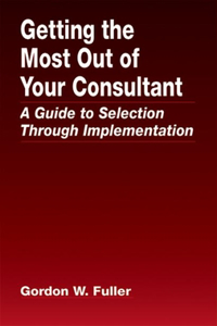 Getting the Most Out of Your Consultant: A Guide to Selection Through Implementation