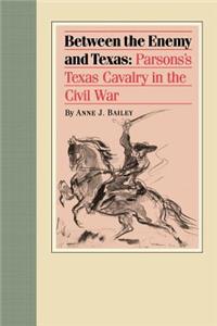 Between the Enemy and Texas: Parsons's Texas Cavalry in the Civil War