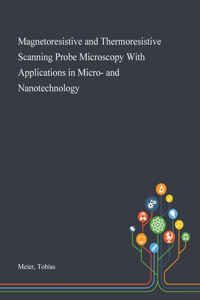 Magnetoresistive and Thermoresistive Scanning Probe Microscopy With Applications in Micro- and Nanotechnology