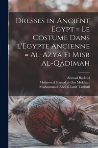 Dresses in Ancient Egypt = Le Costume Dans L'Egypte Ancienne = Al-Azya Fi Misr Al-qadimah