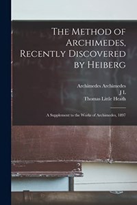 Method of Archimedes, Recently Discovered by Heiberg; a Supplement to the Works of Archimedes, 1897
