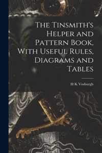 Tinsmith's Helper and Pattern Book, With Useful Rules, Diagrams and Tables