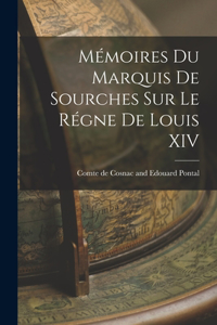 Mémoires du Marquis de Sourches sur le Régne de Louis XIV