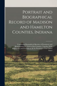 Portrait and Biographical Record of Madison and Hamilton Counties, Indiana