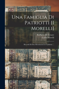 Famiglia Di Patriotti [I Morelli]: Ricordi Di Due Rivoluzioni in Calabria ...