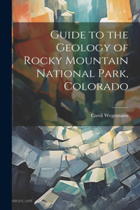 Guide to the Geology of Rocky Mountain National Park, Colorado