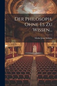 Der Philosoph, Ohne Es Zu Wissen...