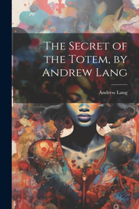 Secret of the Totem, by Andrew Lang