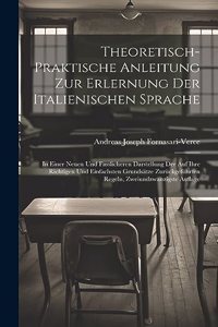 Theoretisch-Praktische Anleitung Zur Erlernung Der Italienischen Sprache
