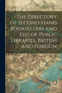 Directory of Second-Hand Booksellers and List of Public Libraries, British and Foreign