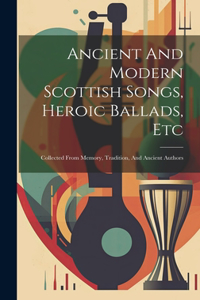 Ancient And Modern Scottish Songs, Heroic Ballads, Etc