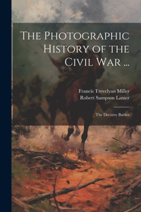 Photographic History of the Civil War ...