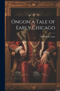 Ongon a Tale of Early Chicago