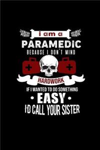 I Am A Paramedic because I Don't Mind Hard Work if I Wanted to do Something Easy I'd Call Your Sister.