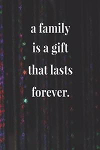 A Family Is A Gift That Lasts Forever