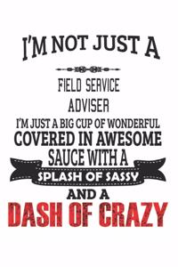 I'm Not Just A Field Service Adviser I'm Just A Big Cup Of Wonderful Covered In Awesome Sauce With A Splash Of Sassy And A Dash Of Crazy