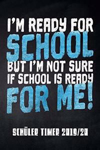I'm ready for School but I'm not sure if School is ready for me Schüler Timer 2019/20