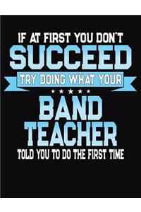 If At First You Don't Succeed Try Doing What Your Band Teacher Told You To Do The First Time