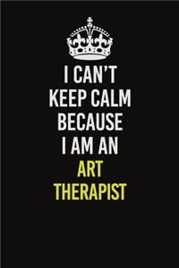 I Can�t Keep Calm Because I Am An Art therapist