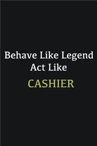 Behave like Legend Act Like Cashier
